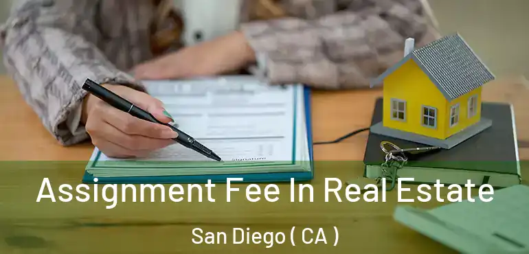  Assignment Fee In Real Estate San Diego ( CA )