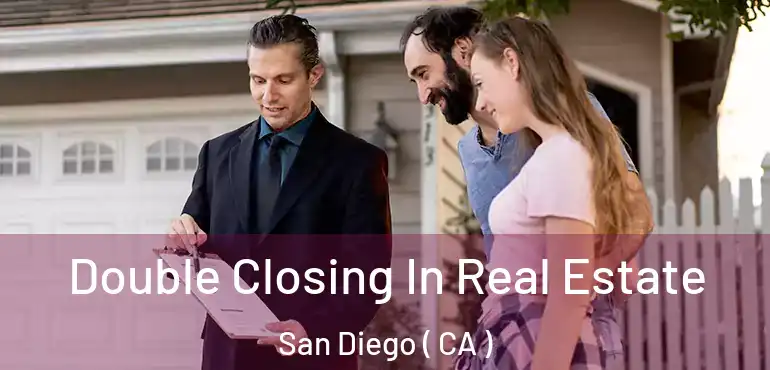  Double Closing In Real Estate San Diego ( CA )