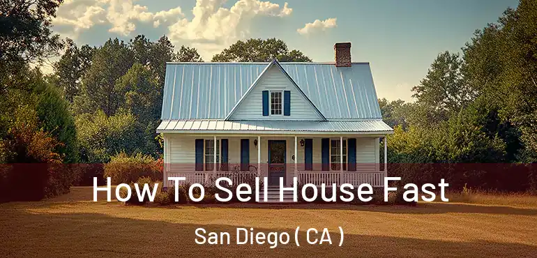  How To Sell House Fast San Diego ( CA )