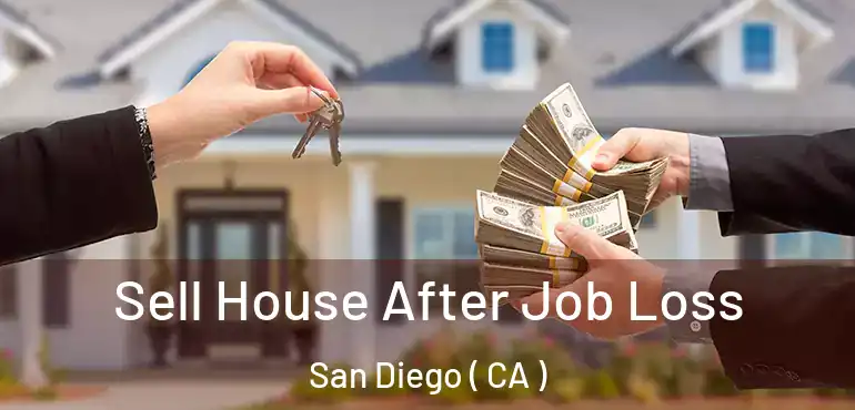  Sell House After Job Loss San Diego ( CA )