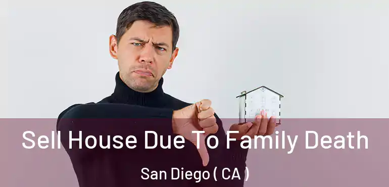  Sell House Due To Family Death San Diego ( CA )