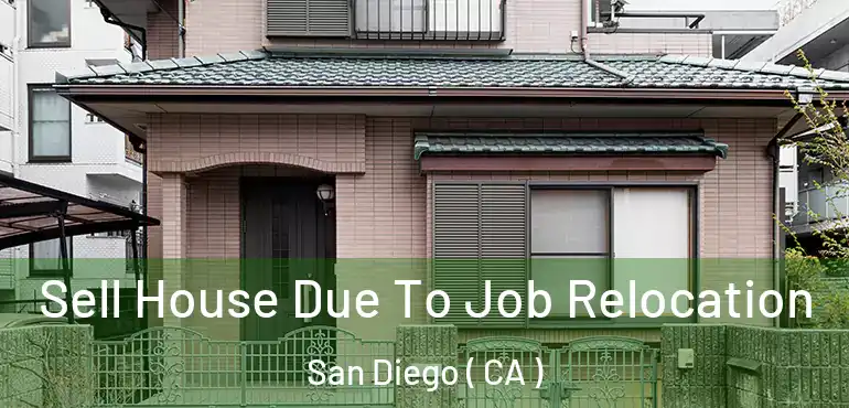  Sell House Due To Job Relocation San Diego ( CA )