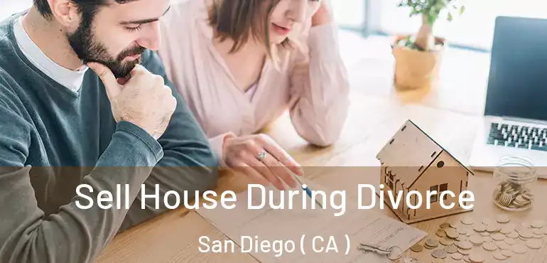  Sell House During Divorce San Diego ( CA )