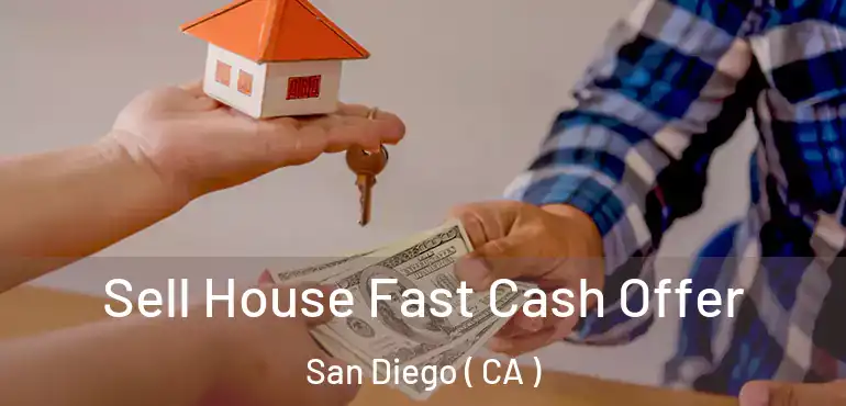  Sell House Fast Cash Offer San Diego ( CA )