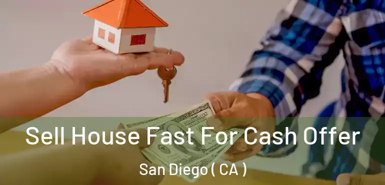  Sell House Fast For Cash Offer San Diego ( CA )