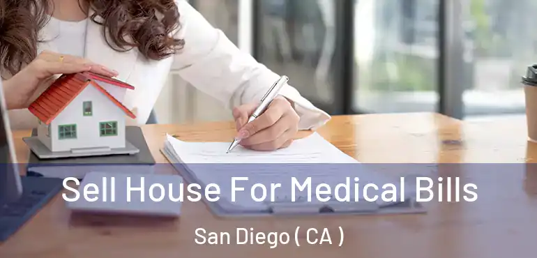  Sell House For Medical Bills San Diego ( CA )