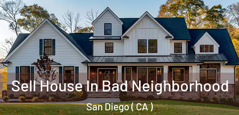  Sell House In Bad Neighborhood San Diego ( CA )