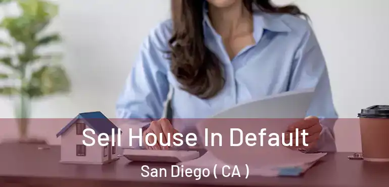  Sell House In Default San Diego ( CA )