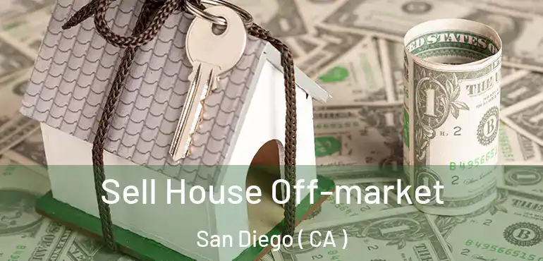  Sell House Off-market San Diego ( CA )
