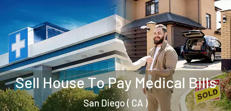  Sell House To Pay Medical Bills San Diego ( CA )