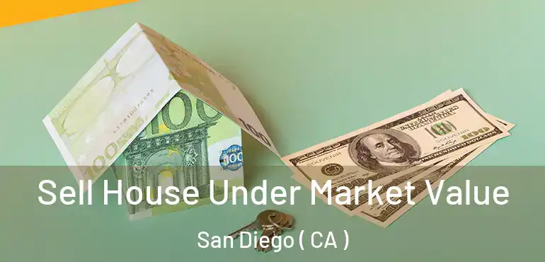  Sell House Under Market Value San Diego ( CA )