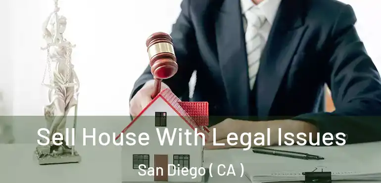  Sell House With Legal Issues San Diego ( CA )