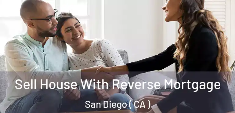  Sell House With Reverse Mortgage San Diego ( CA )